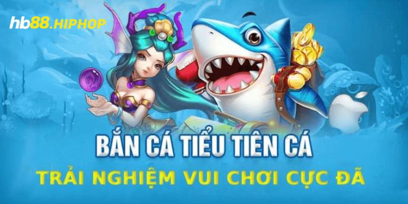 Bắn Cá Tiểu Tiên Cá - Cực Phẩm Game Đổi Thưởng Siêu Đẳng Cấp